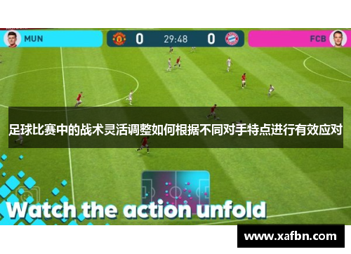 足球比赛中的战术灵活调整如何根据不同对手特点进行有效应对