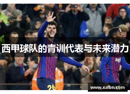 西甲球队的青训代表与未来潜力